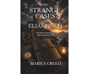 The Strange Cases of Elias Finch: Unquiet Histories From Cornwall