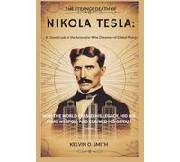 The Strange Death of Nikola Tesla: A Closer Look at the Innovator Who Dreamed of Global Peace: How the World Erased His Legacy, Hid His Final Weapon, and Claimed His Genius