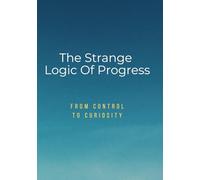 The Strange Logic of Progress: From Control to Curiosity