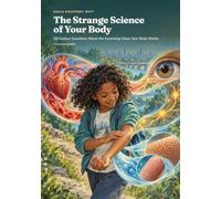 The Strange Science of Your Body: 30 Curious Questions About the Surprising Ways Your Body Works