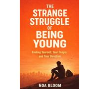 The Strange Struggle of Being Young: Finding Yourself, Your People, and Your Direction