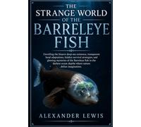 THE STRANGE WORLD OF THE BARRELEYE FISH: Unveiling the bizarre deep-sea existence, transparent head adaptations, hidden survival strategies, and ... ocean depths where nature defies imagination.