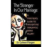 The Stranger In Our Marriage, A Partners Guide To Navigating Traumatic Brain Injury