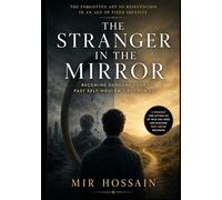 THE STRANGER IN THE MIRROR Becoming Someone Your Past Self Wouldn't Recognize: The Forgotten Art of Reinvention in an Age of Fixed Identity