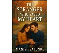 The Stranger Who Saved My Heart: A Sweet, Slow-Burn Love Story of Second Chances and Emotional Healing