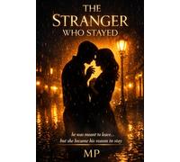 The Stranger Who Stayed - A Novel: He was meant to leave... but she became his reason to stay.