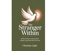 The Stranger Within: Rediscovering the Holy Spirit for a Deeper, Experiential Walk with God