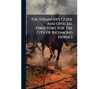 The Stranger's Guide And Official Directory For The City Of Richmond [serial]