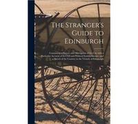 The Strangers Guide to Edinburgh Containing a History and Description of the City With a Particular Account of Its Civil and Political Establishments and AnonymousAnonymous (Auteur)