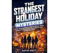 The Strangest Holiday Mysteries: A Fun Investigation of Odd Traditions, Weird Legends & Unexplained Celebrations From Around the World