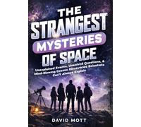 The Strangest Mysteries of Space: Unexplained Events, Unsolved Questions, & Mind-Blowing Cosmic Discoveries Scientists Can’t Explain