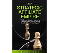 The Strategic Affiliate Empire: The Proven, Exclusive System for Creating Lasting Affiliate Income That the “Gurus” Don’t Teach