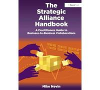 The Strategic Alliance Handbook: A Practitioners Guide to Business-to-Business Collaborations