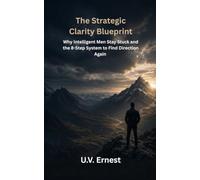 The Strategic Clarity Blueprint: Why Intelligent Men Stay Stuck and the 8-Step System to Find Direction Again