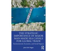 The Strategic Importance of Major Man-Made Sea Canals for Global Trade Environmental, Economic, and Social Impacts - John Erik Hagen - Routledge - ebook (ePub) - Livre