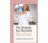 The Strategic Joy Playbook: A Framework to Live, Love, and Lead with Purpose