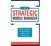 The Strategic Middle Manager: How to Create and Sustain Competitive Advantage