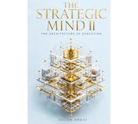 THE STRATEGIC MIND II: THE ARCHITECTURE OF EXECUTION: The Sovereign Framework for Translating Subconscious Clarity into Absolute Cognitive Dominance