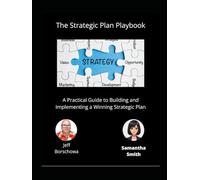 The Strategic Plan Playbook: A Practical Guide to Building and Implementing a Winning Strategic Plan