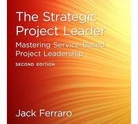 The Strategic Project Leader: Mastering Service-Based Project Leadership, Second Edition