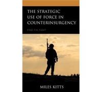 The Strategic Use of Force in Counterinsurgency by Miles Kitts Miles Kitts (Auteur)