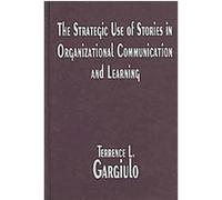 The Strategic Use of Stories in Organizational Communication and Learning Terrence L. Gargiulo (Auteur)