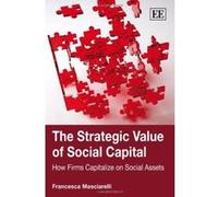 The Strategic Value of Social Capital: How Firms Capitalize on Social Assets - [Livre en VO] Francesca Masciarelli (Auteur)