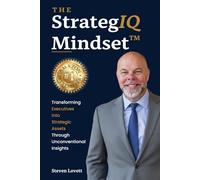 The StrategIQ Mindset™: Transforming Executives into Strategic Assets Through Unconventional Insights
