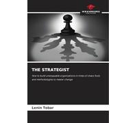 THE STRATEGIST: How to build unstoppable organizations in times of chaos Tools and methodologies to master change