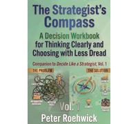 The Strategist's Compass: A Decision Workbook for Thinking Clearly and Choosing with Less Dread - Companion to Decide Like a Strategist, Vol. 1