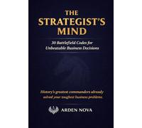 The Strategist's Mind: 30 Battlefield Codes for Unbeatable Business Decisions
