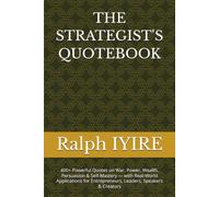 THE STRATEGIST'S QUOTEBOOK: 400+ Powerful Quotes on War, Power, Wealth, Persuasion & Self-Mastery - with Real-World Applications for Entrepreneurs, Leaders, Speakers & Creators