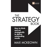 The Strategy Book: How to Think and Act Strategically to Deliver Outstanding Results
