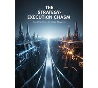 The Strategy-Execution Chasm: Making Your Strategy Happen