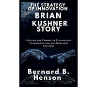 The Strategy of Innovation: Brian Kushner Story: Leading the Charge in Technology Transformation and Business Strategy
