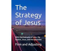 The Strategy of Jesus: With the Examples of John, the Baptist, Jesus, and the Apostoles