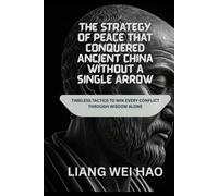 The Strategy of Peace That Conquered Ancient China Without a Single Arrow: Timeless Tactics to Win Every Conflict Through Wisdom Alone