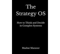 The Strategy OS: How to Think and Decide in Complex Systems