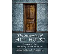 The Streaming Of Hill House : Essays On The Haunting Netflix Adaption