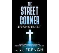 The Street Corner Evangelist: 100 KJV Verses and Mini-Sermons for Bold, Clear, Christ-Centered Evangelism