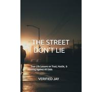 THE STREET DON'T LIE: True-Life Lessons on Trust, Hustle, and Winning Against All Odds