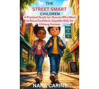 The Street Smart Children: A Practical Guide for Parents Who Want to Raise Confident, Capable Kids for Lifelong Success.