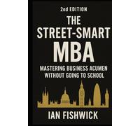 The Street-Smart MBA: Mastering Business Acumen Without Going to School