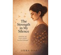 The strength in my silence: Finding my voice when Log Kya Kahenge?: Finding my voice when Log Kya Kahenge (What will people say)?