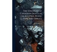 The Strength of Canadian Douglas fir, red Pine, White Pine, and Spruce