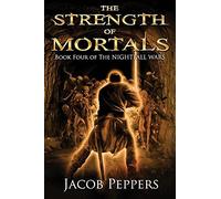 The Strength Of Mortals: Book Four Of The Nightfall Wars