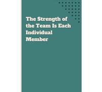 The Strength of the Team Is Each Individual Member: Motivational Soft Cover Notebook | Lined Pages | A Thoughtful Gift for Every Team Member