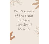 The Strength of the Team is Each Individual Member: Notebook with Funny Quotes On The Cover for Friends, Employee, Office Manager, Birthdays, Christmas, Mother's Day ( 110 Pages, 6"x9")