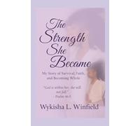 The Strength She Became: My Story of Survival, Faith, and Becoming Whole