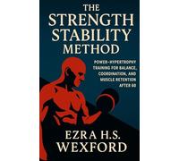 The Strength Stability Method: Power-Hypertrophy Training for Balance, Coordination, and Muscle Retention After 60: Train Smarter, Recover Faster, and Move Freely for Life
